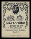 Etichetta «Maraschino Ideal dell’i. r. priv. fabbrica Francesco Drioli. Zara»; mm 105 x 80 (epoca austriaca)